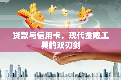 雷州贷款与信用卡，现代金融工具的双刃剑