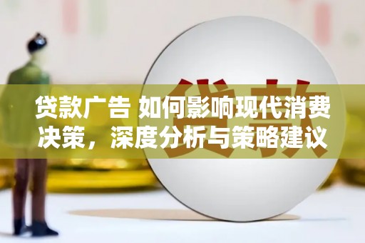 凤台贷款广告 如何影响现代消费决策，深度分析与策略建议