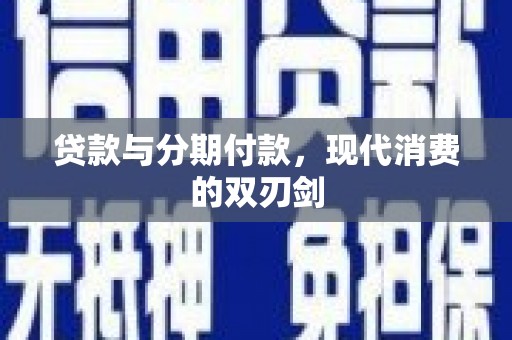 张掖贷款与分期付款，现代消费的双刃剑