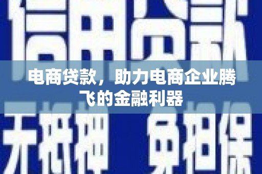 惠民电商贷款，助力电商企业腾飞的金融利器