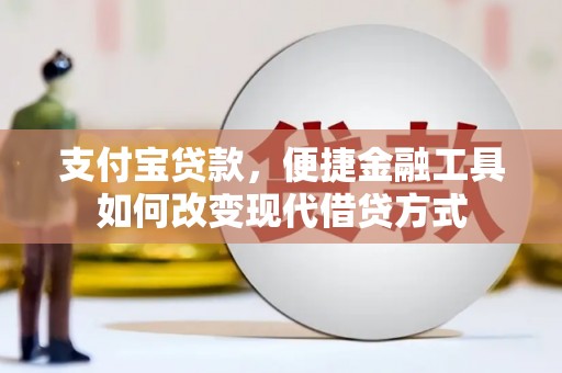 长葛支付宝贷款，便捷金融工具如何改变现代借贷方式