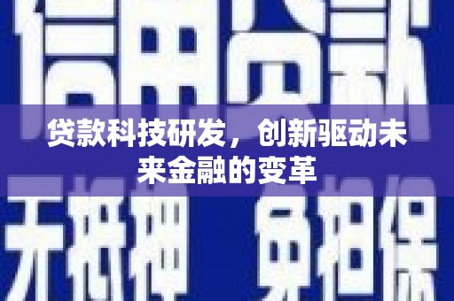 吉州贷款科技研发，创新驱动未来金融的变革