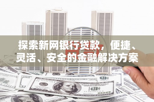 莒南探索新网银行贷款，便捷、灵活、安全的金融解决方案