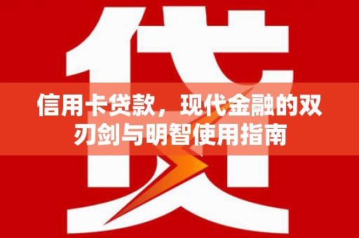 息县信用卡贷款，现代金融的双刃剑与明智使用指南