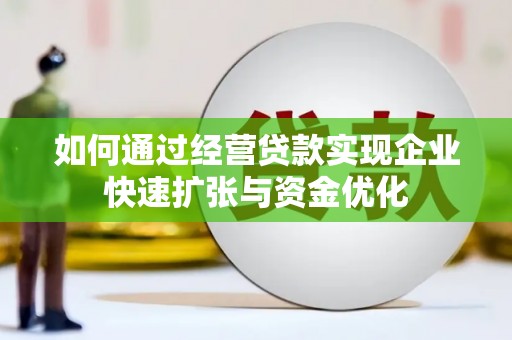 庄浪如何通过经营贷款实现企业快速扩张与资金优化