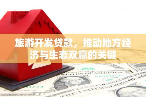 温岭旅游开发贷款，推动地方经济与生态双赢的关键