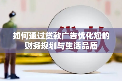 丰满如何通过贷款广告优化您的财务规划与生活品质