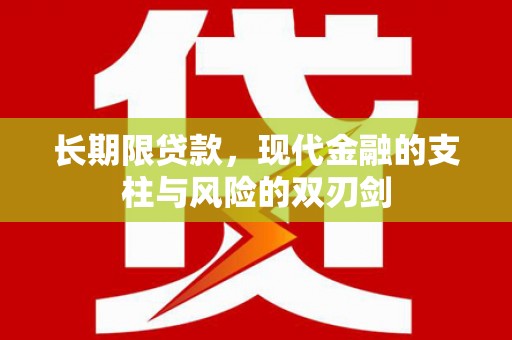太保长期限贷款，现代金融的支柱与风险的双刃剑