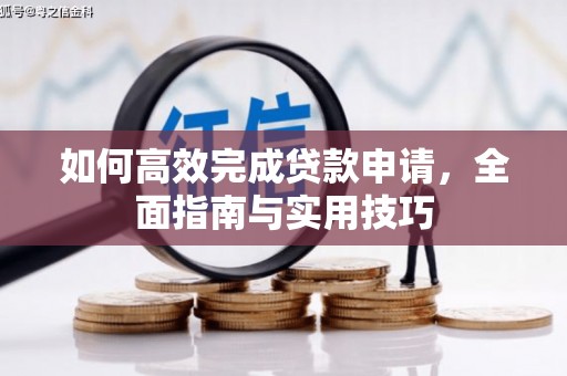 郁南如何高效完成贷款申请，全面指南与实用技巧