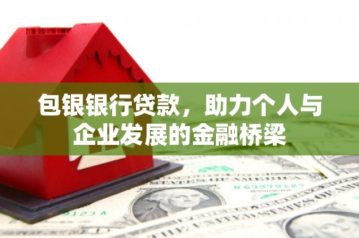 果洛包银银行贷款，助力个人与企业发展的金融桥梁
