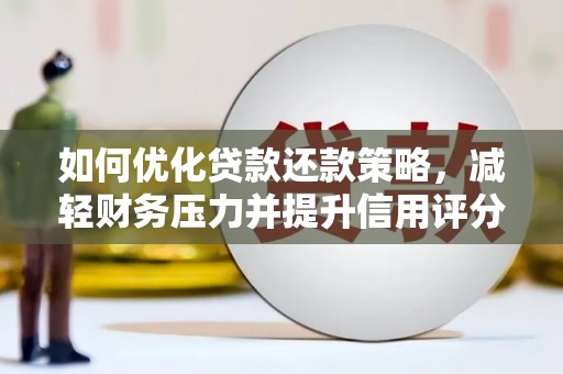 葵青如何优化贷款还款策略，减轻财务压力并提升信用评分
