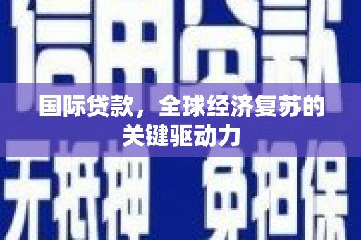 南郊国际贷款，全球经济复苏的关键驱动力
