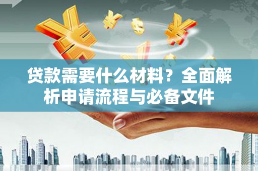 兴隆贷款需要什么材料？全面解析申请流程与必备文件