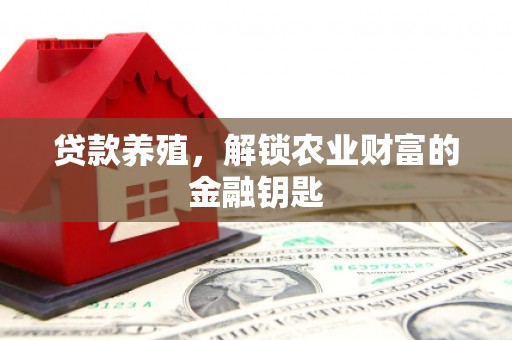 盘县贷款养殖，解锁农业财富的金融钥匙