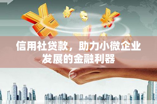 利州信用社贷款，助力小微企业发展的金融利器