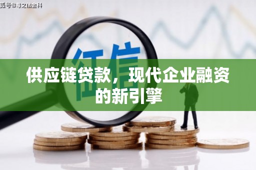 红安供应链贷款，现代企业融资的新引擎