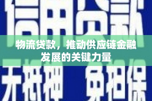 温岭物流贷款，推动供应链金融发展的关键力量