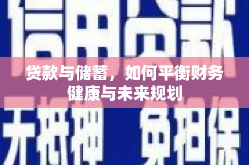 周宁贷款与储蓄，如何平衡财务健康与未来规划