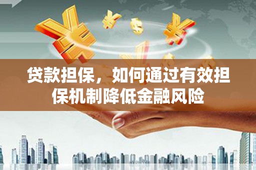 北碚贷款担保，如何通过有效担保机制降低金融风险