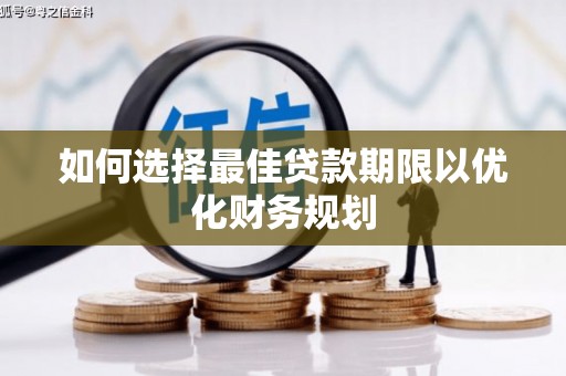 盐田如何选择最佳贷款期限以优化财务规划