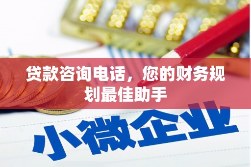 云龙贷款咨询电话，您的财务规划最佳助手