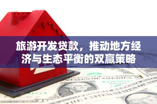 叠彩旅游开发贷款，推动地方经济与生态平衡的双赢策略
