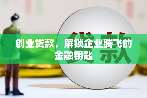 鹿城创业贷款，解锁企业腾飞的金融钥匙