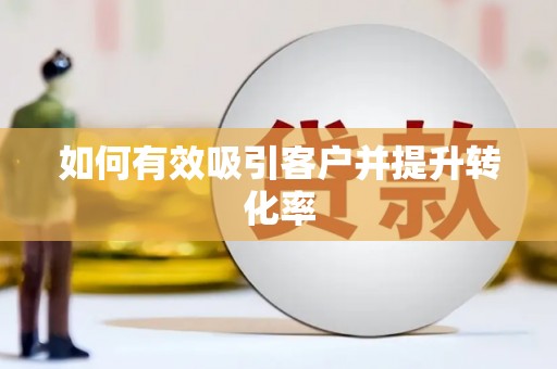 巧家如何有效吸引客户并提升转化率