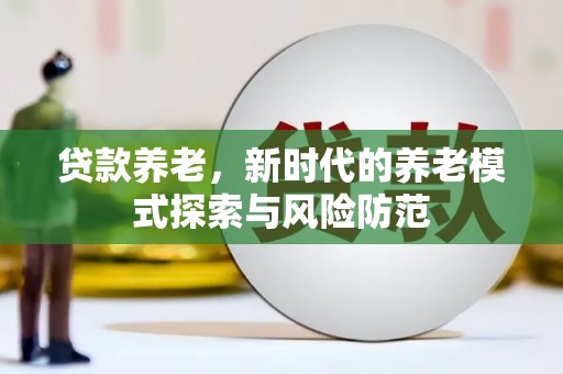 永修贷款养老，新时代的养老模式探索与风险防范